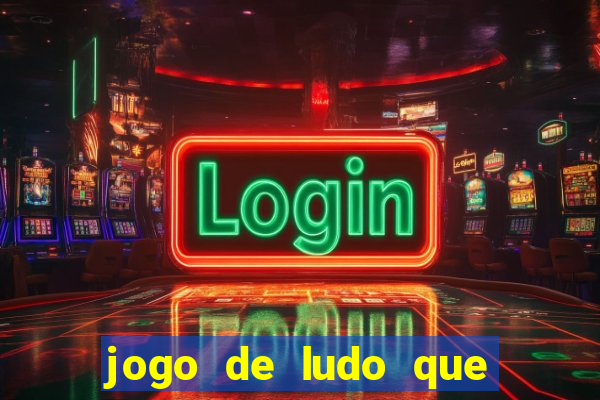 jogo de ludo que ganha dinheiro